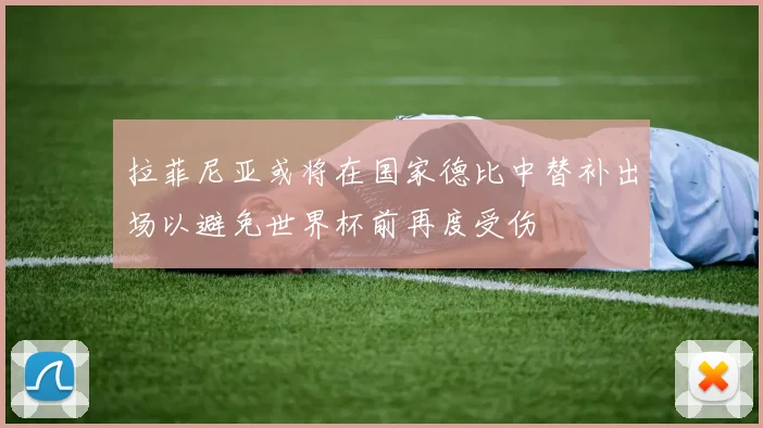 拉菲尼亚或将在国家德比中替补出场以避免世界杯前再度受伤