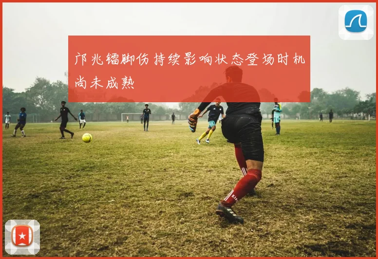 邝兆镭脚伤持续影响状态登场时机尚未成熟